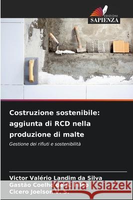 Costruzione sostenibile: aggiunta di RCD nella produzione di malte Landim da Silva, Victor Valério, de A. Filho, Gastão Coelho, Joelson V. S., Cicero 9786207646067