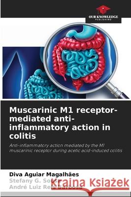 Muscarinic M1 receptor-mediated anti-inflammatory action in colitis Aguiar Magalhães, Diva, Sousa, Stefany G., Reis Barbosa, André Luiz 9786207646388