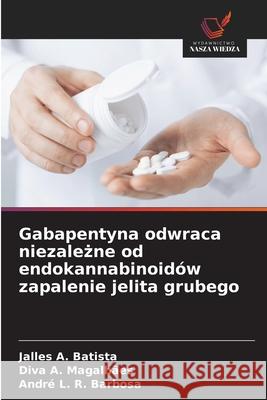 Gabapentyna odwraca niezalezne od endokannabinoidów zapalenie jelita grubego A. Batista, Jalles, A. Magalhães, Diva, L. R. Barbosa, André 9786207646517 Wydawnictwo Nasza Wiedza