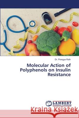 Molecular Action of Polyphenols on Insulin Resistance Prangya Rath 9786207647231
