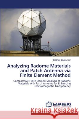 Analyzing Radome Materials and Patch Antenna via Finite Element Method Siddhan Sivakumar 9786207647293 LAP Lambert Academic Publishing