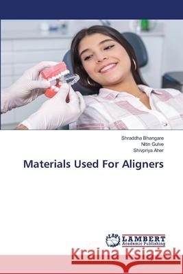 Materials Used For Aligners Shraddha Bhangare Nitin Gulve Shivpriya Aher 9786207647484 LAP Lambert Academic Publishing