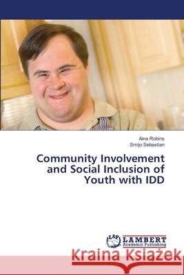 Community Involvement and Social Inclusion of Youth with IDD Robins, Aina, Sebastian, Smijo 9786207647729 LAP Lambert Academic Publishing