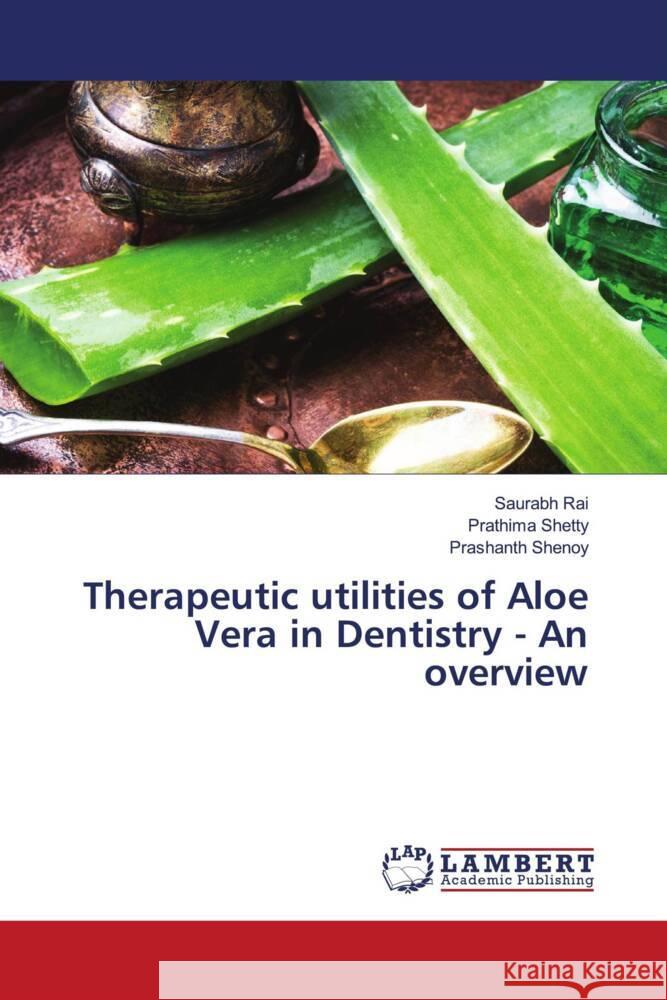 Therapeutic utilities of Aloe Vera in Dentistry - An overview Rai, Saurabh, Shetty, Prathima, Shenoy, Prashanth 9786207647774 LAP Lambert Academic Publishing