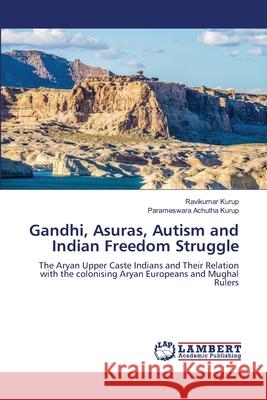 Gandhi, Asuras, Autism and Indian Freedom Struggle Ravikumar Kurup Parameswara Achuth 9786207647781 LAP Lambert Academic Publishing