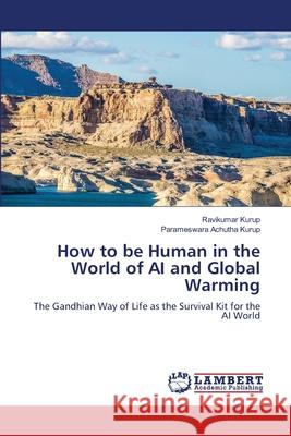 How to be Human in the World of AI and Global Warming Ravikumar Kurup Parameswara Achuth 9786207647798 LAP Lambert Academic Publishing