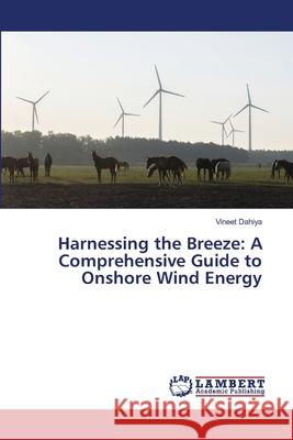 Harnessing the Breeze: A Comprehensive Guide to Onshore Wind Energy Vineet Dahiya 9786207647934 LAP Lambert Academic Publishing