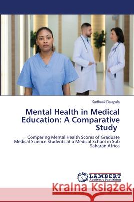 Mental Health in Medical Education: A Comparative Study Kartheek Balapala 9786207647965 LAP Lambert Academic Publishing