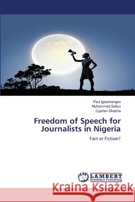 Freedom of Speech for Journalists in Nigeria Paul Igbashangev Muhammed Salisu Cyprian Gbasha 9786207648320 LAP Lambert Academic Publishing