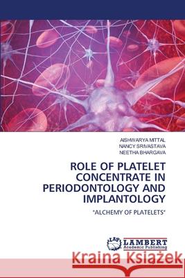 ROLE OF PLATELET CONCENTRATE IN PERIODONTOLOGY AND IMPLANTOLOGY MITTAL, AISHWARYA, Srivastava, Nancy, BHARGAVA, NEETHA 9786207648382