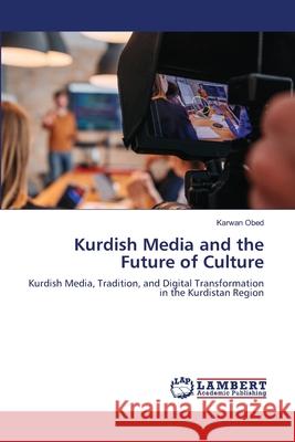 Kurdish Media and the Future of Culture Obed, Karwan 9786207648542