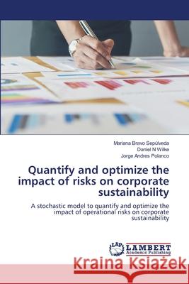 Quantify and optimize the impact of risks on corporate sustainability Mariana Brav Daniel N. Wilke Jorge Andres Polanco 9786207648603