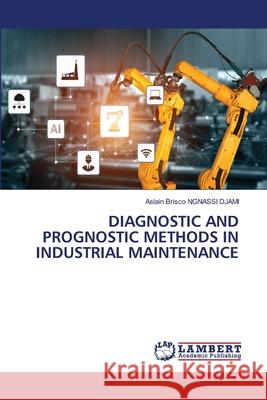 Diagnostic and Prognostic Methods in Industrial Maintenance Aslain Brisco Ngnass 9786207648795 LAP Lambert Academic Publishing