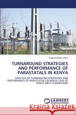 Turnaround Strategies and Performance of Parastatals in Kenya Fredrick Kariithi Githui 9786207649228