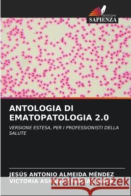 ANTOLOGIA DI EMATOPATOLOGIA 2.0 ALMEIDA MENDEZ, JESUS ANTONIO, Macias Nava, Victoria Ashanty 9786207649235