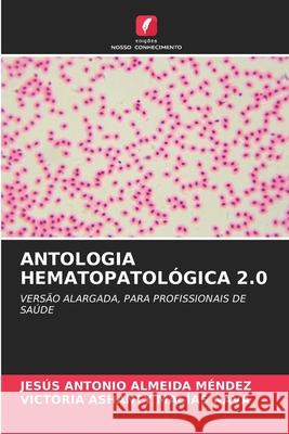 ANTOLOGIA HEMATOPATOLÓGICA 2.0 ALMEIDA MENDEZ, JESUS ANTONIO, Macias Nava, Victoria Ashanty 9786207649242