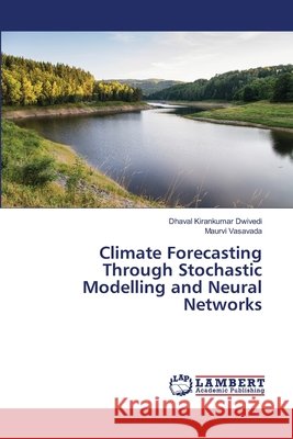 Climate Forecasting Through Stochastic Modelling and Neural Networks Dhaval Kirankumar Dwivedi Maurvi Vasavada 9786207649341