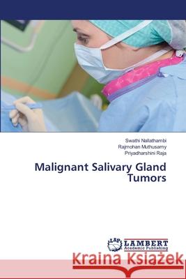 Malignant Salivary Gland Tumors Swathi Nallathambi Rajmohan Muthusamy Priyadharshini Raja 9786207649457 LAP Lambert Academic Publishing