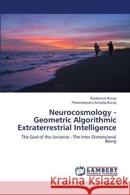 Neurocosmology - Geometric Algorithmic Extraterrestrial Intelligence Ravikumar Kurup Parameswara Achuth 9786207649556 LAP Lambert Academic Publishing