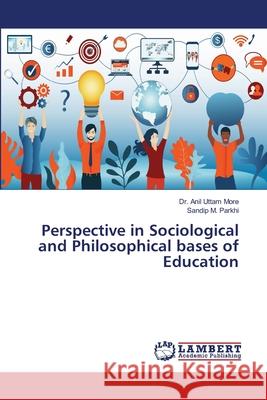 Perspective in Sociological and Philosophical bases of Education Anil Uttam More Sandip M. Parkhi 9786207649563