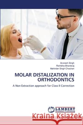 Molar Distalization in Orthodontics Arunesh Singh Rishibha Bhardwaj Mahinder Singh Chauhan 9786207649754 LAP Lambert Academic Publishing