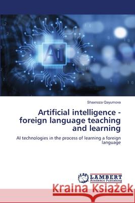 Artificial intelligence - foreign language teaching and learning Shaxnoza Qayumova 9786207649822 LAP Lambert Academic Publishing