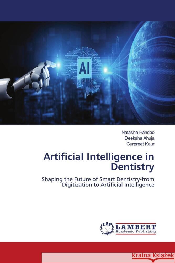 Artificial Intelligence in Dentistry Natasha Handoo Deeksha Ahuja Gurpreet Kaur 9786207649921 LAP Lambert Academic Publishing