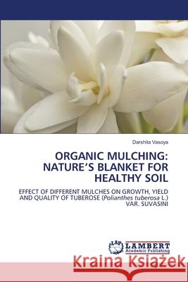 Organic Mulching: Nature's Blanket for Healthy Soil Darshita Vasoya 9786207649983 LAP Lambert Academic Publishing