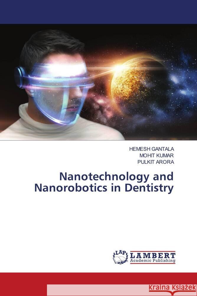 Nanotechnology and Nanorobotics in Dentistry Hemesh Gantala Mohit Kumar Pulkit Arora 9786207650200