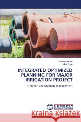 Integrated Optimized Planning for Major Irrigation Project Mahendra Kale Mital Supe 9786207650415 LAP Lambert Academic Publishing