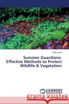 Summer Guardians: Effective Methods to Protect Wildlife & Vegetation Ruby Jindal 9786207650453 LAP Lambert Academic Publishing