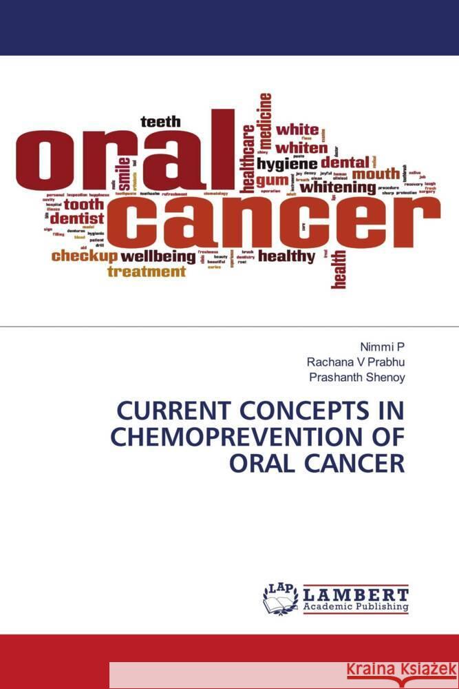 CURRENT CONCEPTS IN CHEMOPREVENTION OF ORAL CANCER P, Nimmi, V Prabhu, Rachana, Shenoy, Prashanth 9786207650583 LAP Lambert Academic Publishing