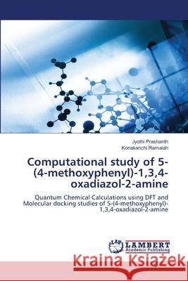 Computational study of 5-(4-methoxyphenyl)-1,3,4-oxadiazol-2-amine Prashanth, Jyothi, Ramaiah, Konakanchi 9786207650620