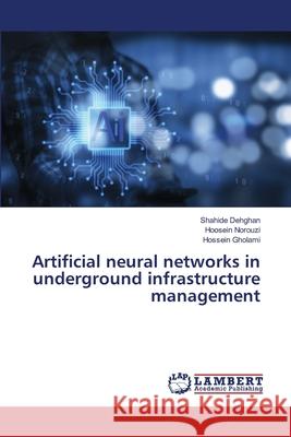 Artificial neural networks in underground infrastructure management Shahide Dehghan Hoosein Norouzi Hossein Gholami 9786207650804 LAP Lambert Academic Publishing