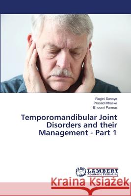 Temporomandibular Joint Disorders and their Management - Part 1 Ragini Sanaye Prasad Mhaske Bhoomi Parmar 9786207651078 LAP Lambert Academic Publishing