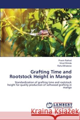 Grafting Time and Rootstock Height in Mango Pravin Rathod Vinod Shinde Rahul Bhalerao 9786207651146