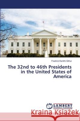 The 32nd to 46th Presidents in the United States of America Fredrick Kariithi Githui 9786207651191