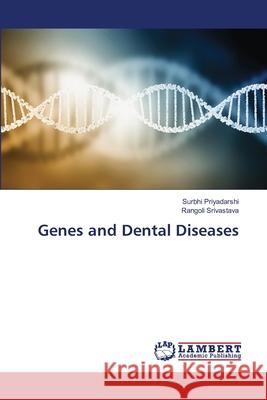 Genes and Dental Diseases Surbhi Priyadarshi Rangoli Srivastava 9786207651276 LAP Lambert Academic Publishing