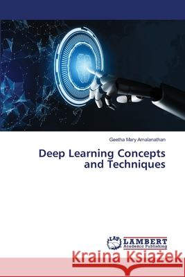 Deep Learning Concepts and Techniques Geetha Mary Amalanathan 9786207651290 LAP Lambert Academic Publishing
