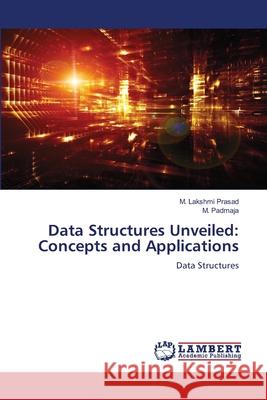 Data Structures Unveiled: Concepts and Applications M. Lakshmi Prasad M. Padmaja 9786207651337 LAP Lambert Academic Publishing