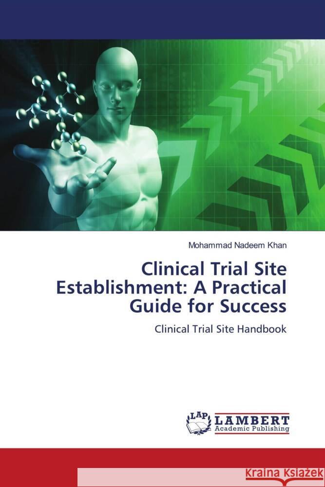 Clinical Trial Site Establishment: A Practical Guide for Success Khan, Mohammad Nadeem 9786207651856