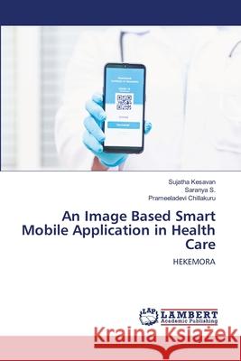 An Image Based Smart Mobile Application in Health Care Sujatha Kesavan Saranya S Prameeladevi Chillakuru 9786207652112