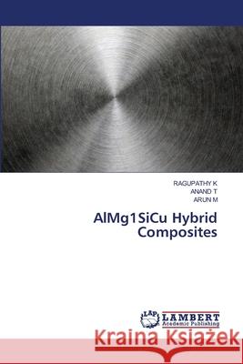 AlMg1SiCu Hybrid Composites Ragupathy K Anand T Arun M 9786207652136 LAP Lambert Academic Publishing