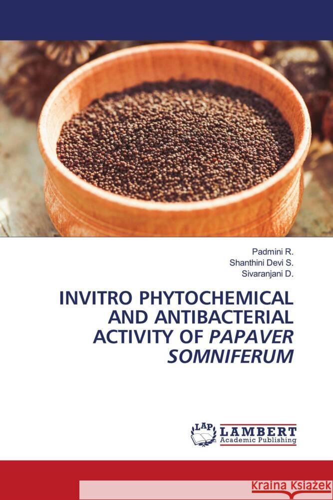 INVITRO PHYTOCHEMICAL AND ANTIBACTERIAL ACTIVITY OF PAPAVER SOMNIFERUM R., Padmini, S., Shanthini Devi, D., Sivaranjani 9786207652143