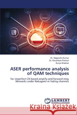 ASER performance analysis of QAM techniques Nagendra Kumar Khushboo Pachori Surya Shekhar 9786207652396