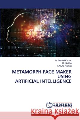 Metamorph Face Maker Using Artificial Intelligence M. Aravind Kumar D. Haritha T. Aruna Kumari 9786207652488