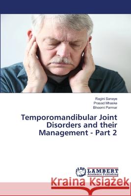 Temporomandibular Joint Disorders and their Management - Part 2 Ragini Sanaye Prasad Mhaske Bhoomi Parmar 9786207652877