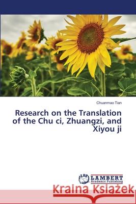 Research on the Translation of the Chu ci, Zhuangzi, and Xiyou ji Chuanmao Tian 9786207652945