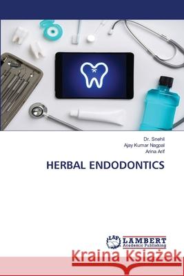 Herbal Endodontics Snehil                                   Ajay Kumar Nagpal Arina Arif 9786207653034 LAP Lambert Academic Publishing