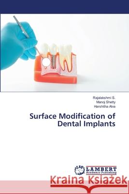 Surface Modification of Dental Implants Rajalakshmi S Manoj Shetty Harshitha Alva 9786207653478